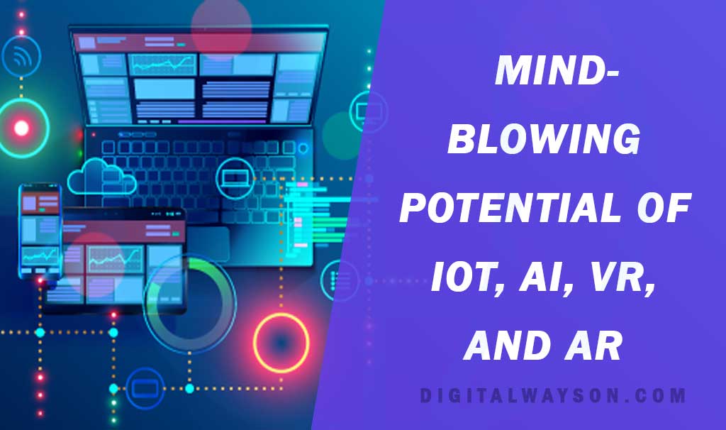 Mind-Blowing Potential of IoT, AI, VR, and AR